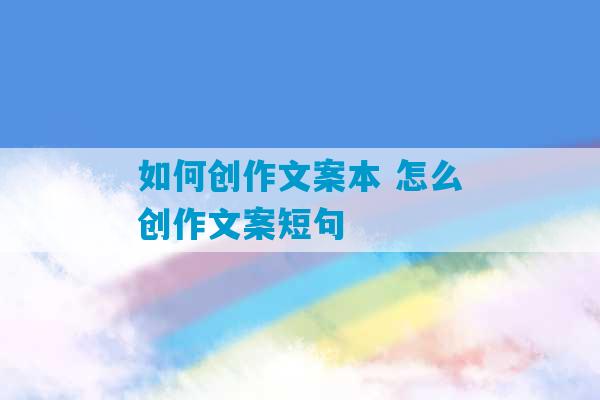 如何创作文案本 怎么创作文案短句-第1张图片-臭鼬助手