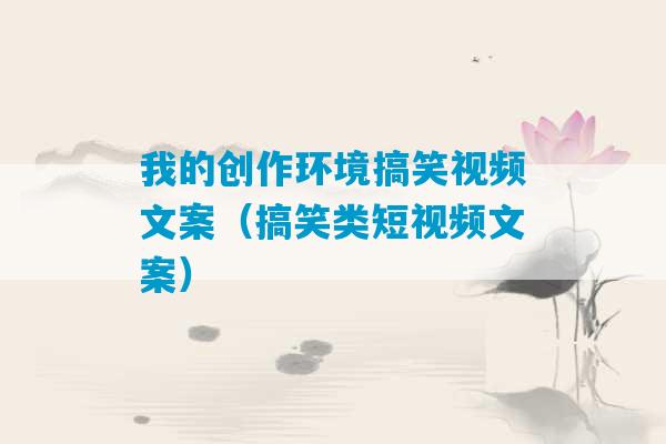 我的创作环境搞笑视频文案（搞笑类短视频文案）-第1张图片-臭鼬助手