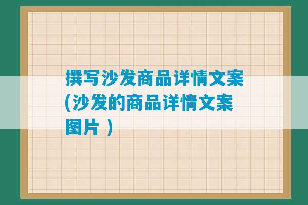 撰写沙发商品详情文案(沙发的商品详情文案图片 )-第1张图片-臭鼬助手