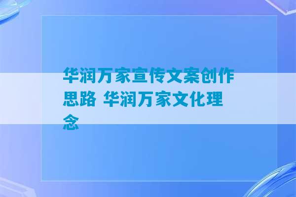 华润万家宣传文案创作思路 华润万家文化理念-第1张图片-臭鼬助手