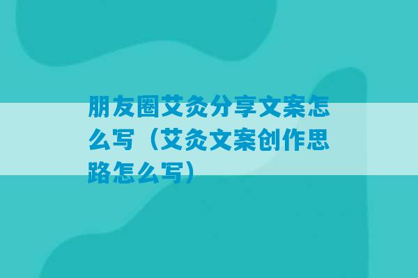 朋友圈艾灸分享文案怎么写（艾灸文案创作思路怎么写）-第1张图片-臭鼬助手