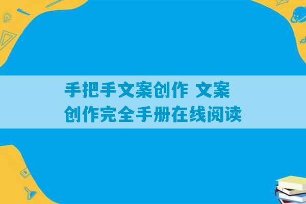 手把手文案创作 文案创作完全手册在线阅读-第1张图片-臭鼬助手