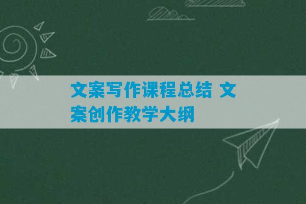 文案写作课程总结 文案创作教学大纲-第1张图片-臭鼬助手