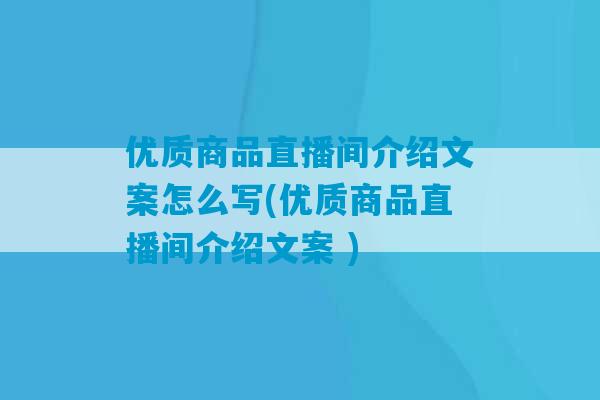 优质商品直播间介绍文案怎么写(优质商品直播间介绍文案 )-第1张图片-臭鼬助手