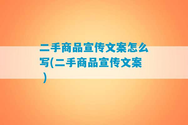 二手商品宣传文案怎么写(二手商品宣传文案 )-第1张图片-臭鼬助手