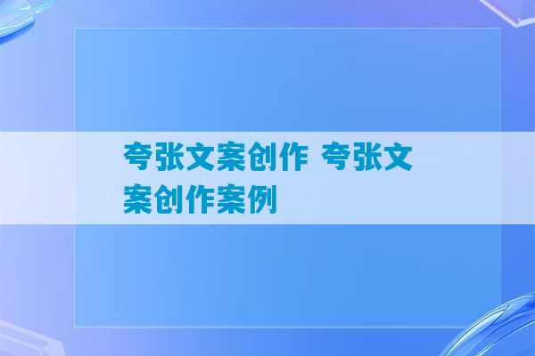 夸张文案创作 夸张文案创作案例-第1张图片-臭鼬助手