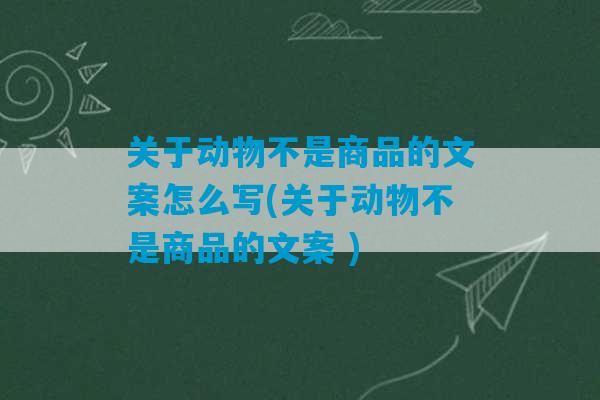 关于动物不是商品的文案怎么写(关于动物不是商品的文案 )-第1张图片-臭鼬助手