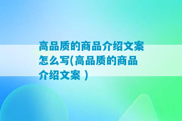 高品质的商品介绍文案怎么写(高品质的商品介绍文案 )-第1张图片-臭鼬助手