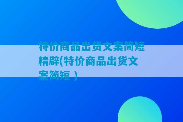 特价商品出货文案简短精辟(特价商品出货文案简短 )-第1张图片-臭鼬助手