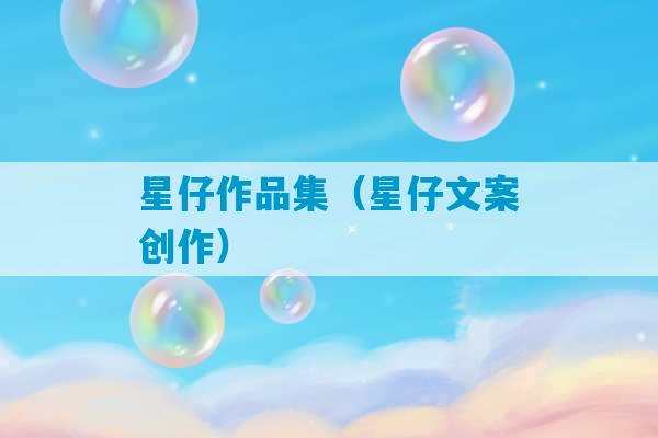 星仔作品集（星仔文案创作）-第1张图片-臭鼬助手