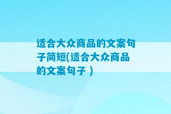 适合大众商品的文案句子简短(适合大众商品的文案句子 )-第1张图片-臭鼬助手