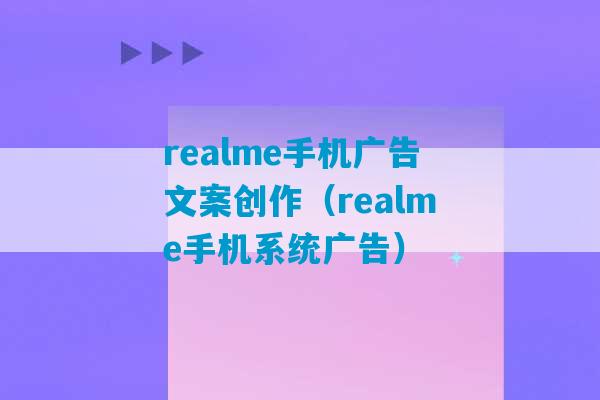 realme手机广告文案创作（realme手机系统广告）-第1张图片-臭鼬助手