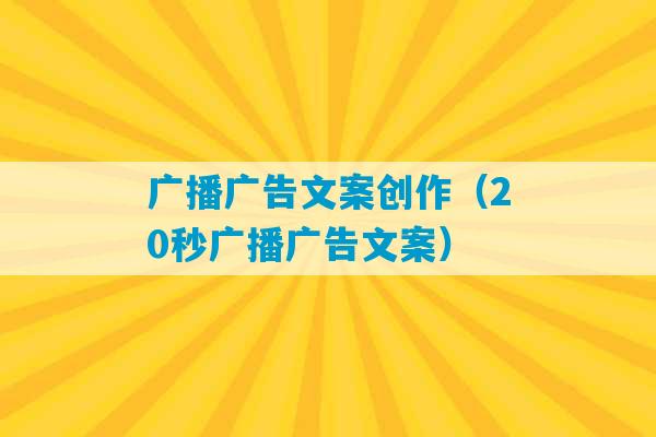 广播广告文案创作（20秒广播广告文案）-第1张图片-臭鼬助手