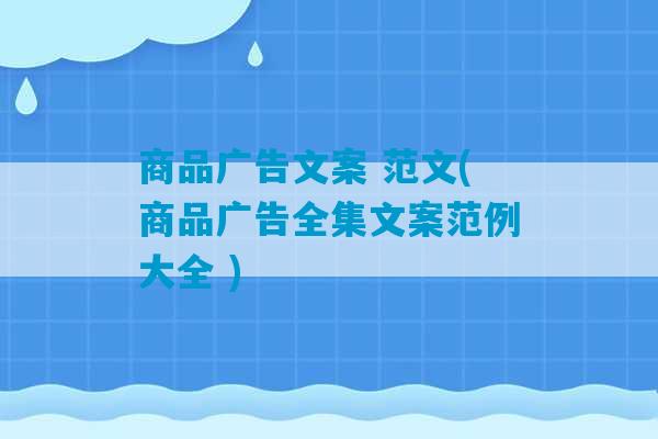 商品广告文案 范文(商品广告全集文案范例大全 )-第1张图片-臭鼬助手