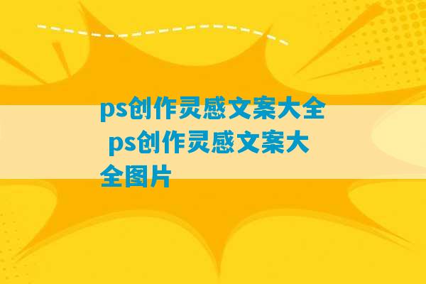 ps创作灵感文案大全 ps创作灵感文案大全图片-第1张图片-臭鼬助手