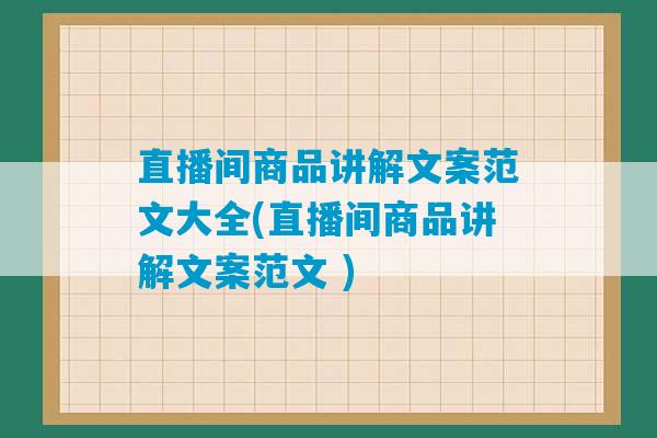 直播间商品讲解文案范文大全(直播间商品讲解文案范文 )-第1张图片-臭鼬助手