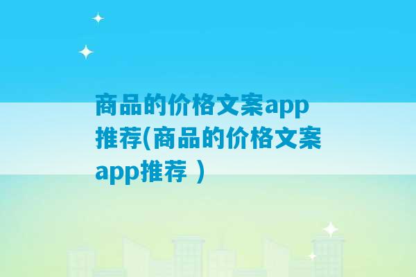 商品的价格文案app推荐(商品的价格文案app推荐 )-第1张图片-臭鼬助手