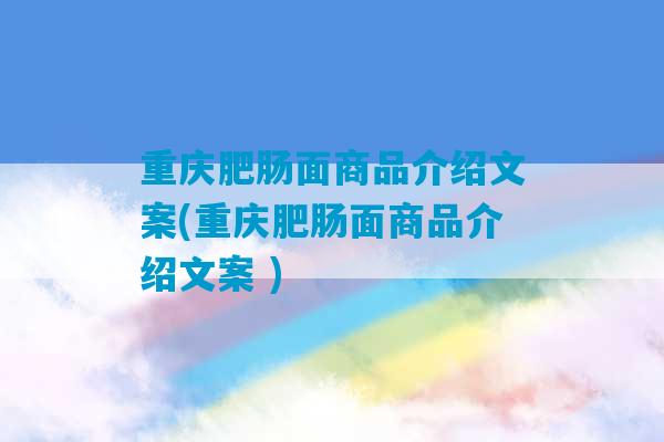 重庆肥肠面商品介绍文案(重庆肥肠面商品介绍文案 )-第1张图片-臭鼬助手