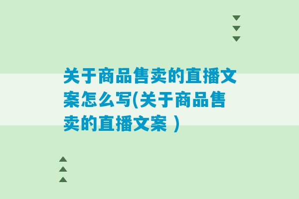 关于商品售卖的直播文案怎么写(关于商品售卖的直播文案 )-第1张图片-臭鼬助手