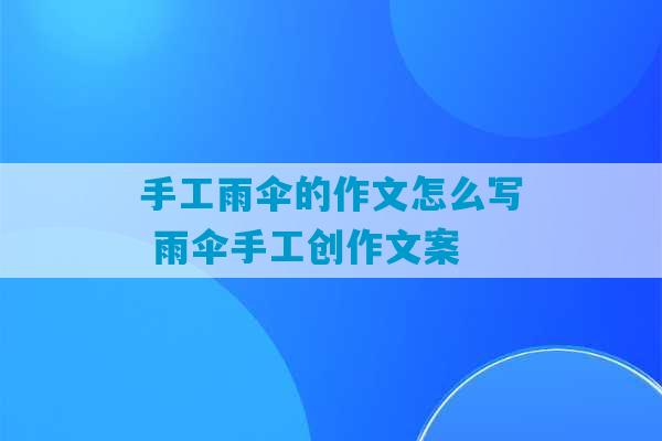 手工雨伞的作文怎么写 雨伞手工创作文案-第1张图片-臭鼬助手