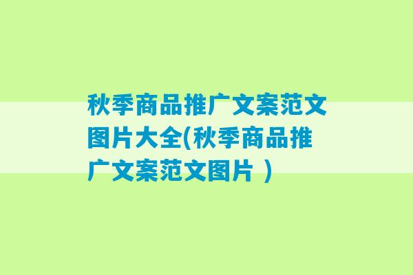 秋季商品推广文案范文图片大全(秋季商品推广文案范文图片 )-第1张图片-臭鼬助手