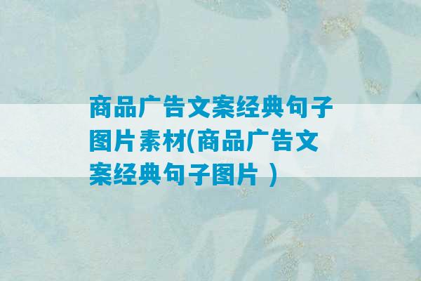 商品广告文案经典句子图片素材(商品广告文案经典句子图片 )-第1张图片-臭鼬助手