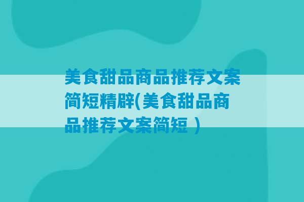 美食甜品商品推荐文案简短精辟(美食甜品商品推荐文案简短 )-第1张图片-臭鼬助手