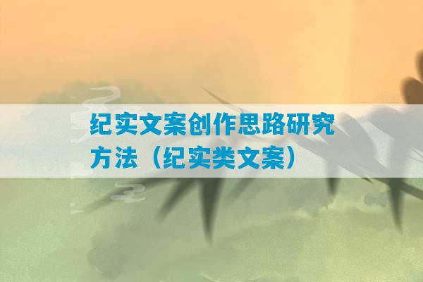 纪实文案创作思路研究方法（纪实类文案）-第1张图片-臭鼬助手