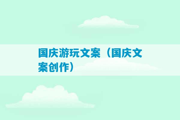 国庆游玩文案（国庆文案创作）-第1张图片-臭鼬助手