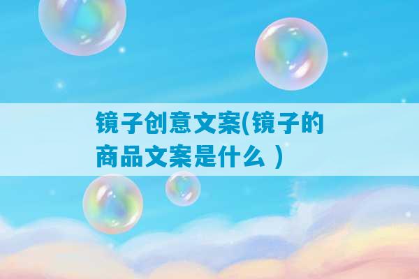 镜子创意文案(镜子的商品文案是什么 )-第1张图片-臭鼬助手