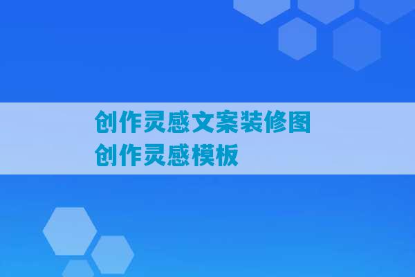 创作灵感文案装修图 创作灵感模板-第1张图片-臭鼬助手