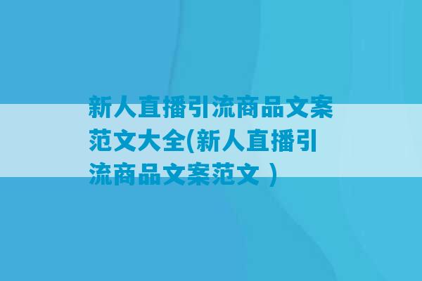 新人直播引流商品文案范文大全(新人直播引流商品文案范文 )-第1张图片-臭鼬助手