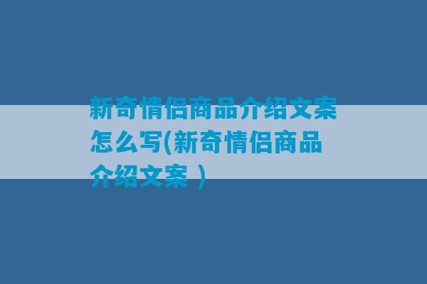 新奇情侣商品介绍文案怎么写(新奇情侣商品介绍文案 )-第1张图片-臭鼬助手