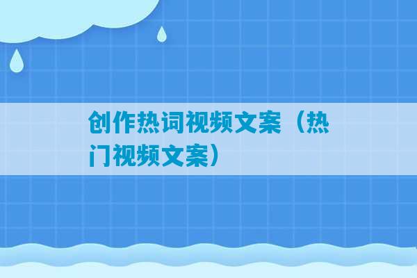 创作热词视频文案（热门视频文案）-第1张图片-臭鼬助手