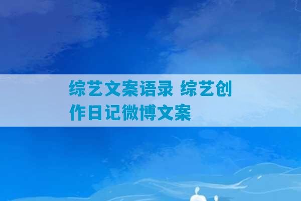 综艺文案语录 综艺创作日记微博文案-第1张图片-臭鼬助手