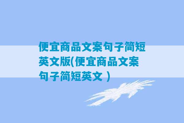 便宜商品文案句子简短英文版(便宜商品文案句子简短英文 )-第1张图片-臭鼬助手