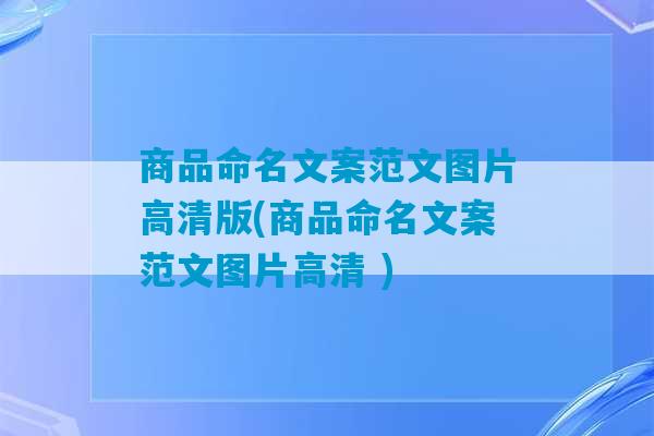 商品命名文案范文图片高清版(商品命名文案范文图片高清 )-第1张图片-臭鼬助手