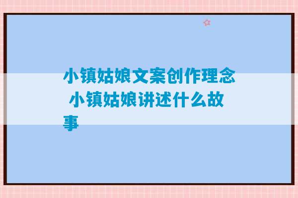 小镇姑娘文案创作理念 小镇姑娘讲述什么故事-第1张图片-臭鼬助手