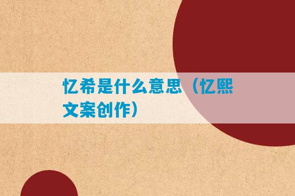 忆希是什么意思（忆熙文案创作）-第1张图片-臭鼬助手