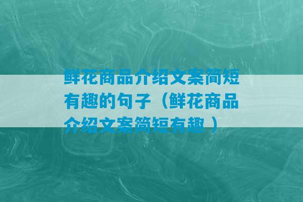 鲜花商品介绍文案简短有趣的句子（鲜花商品介绍文案简短有趣 ）-第1张图片-臭鼬助手