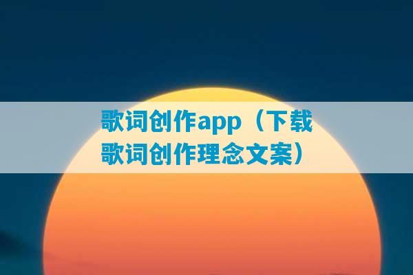 歌词创作app（下载歌词创作理念文案）-第1张图片-臭鼬助手