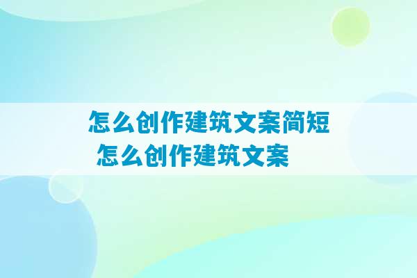 怎么创作建筑文案简短 怎么创作建筑文案-第1张图片-臭鼬助手