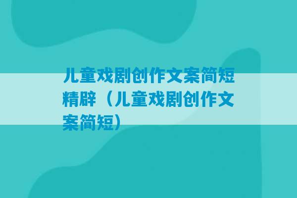 儿童戏剧创作文案简短精辟（儿童戏剧创作文案简短）-第1张图片-臭鼬助手