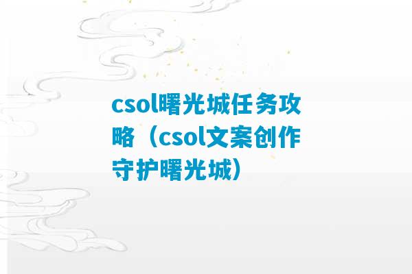 csol曙光城任务攻略（csol文案创作守护曙光城）-第1张图片-臭鼬助手