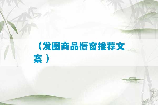 （发圈商品橱窗推荐文案 ）-第1张图片-臭鼬助手