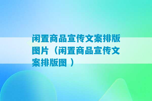 闲置商品宣传文案排版图片（闲置商品宣传文案排版图 ）-第1张图片-臭鼬助手