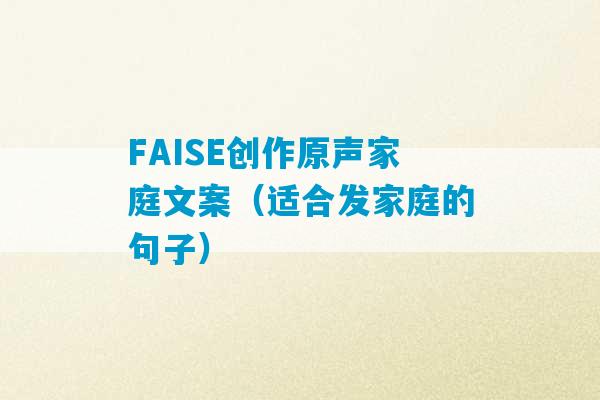 FAISE创作原声家庭文案（适合发家庭的句子）-第1张图片-臭鼬助手