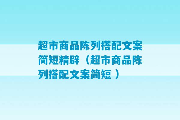 超市商品陈列搭配文案简短精辟（超市商品陈列搭配文案简短 ）-第1张图片-臭鼬助手