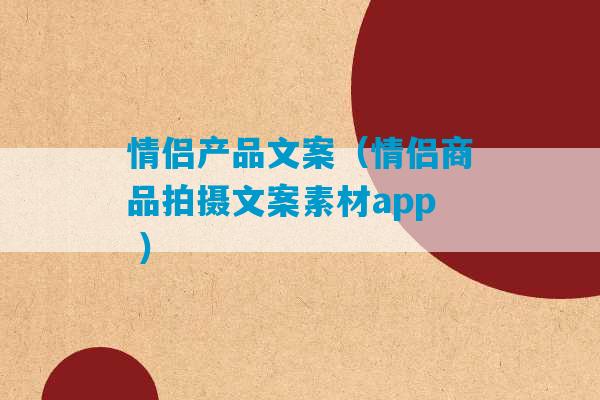 情侣产品文案（情侣商品拍摄文案素材app ）-第1张图片-臭鼬助手