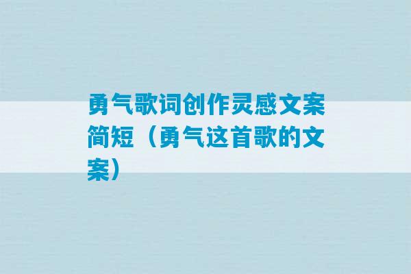 勇气歌词创作灵感文案简短（勇气这首歌的文案）-第1张图片-臭鼬助手